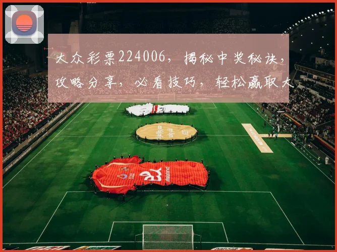 大众彩票224006，揭秘中奖秘诀，攻略分享，必看技巧，轻松赢取大奖